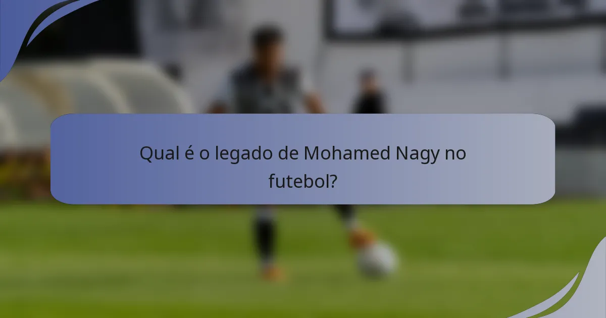 Qual é o legado de Mohamed Nagy no futebol?