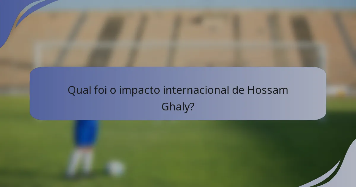 Qual foi o impacto internacional de Hossam Ghaly?