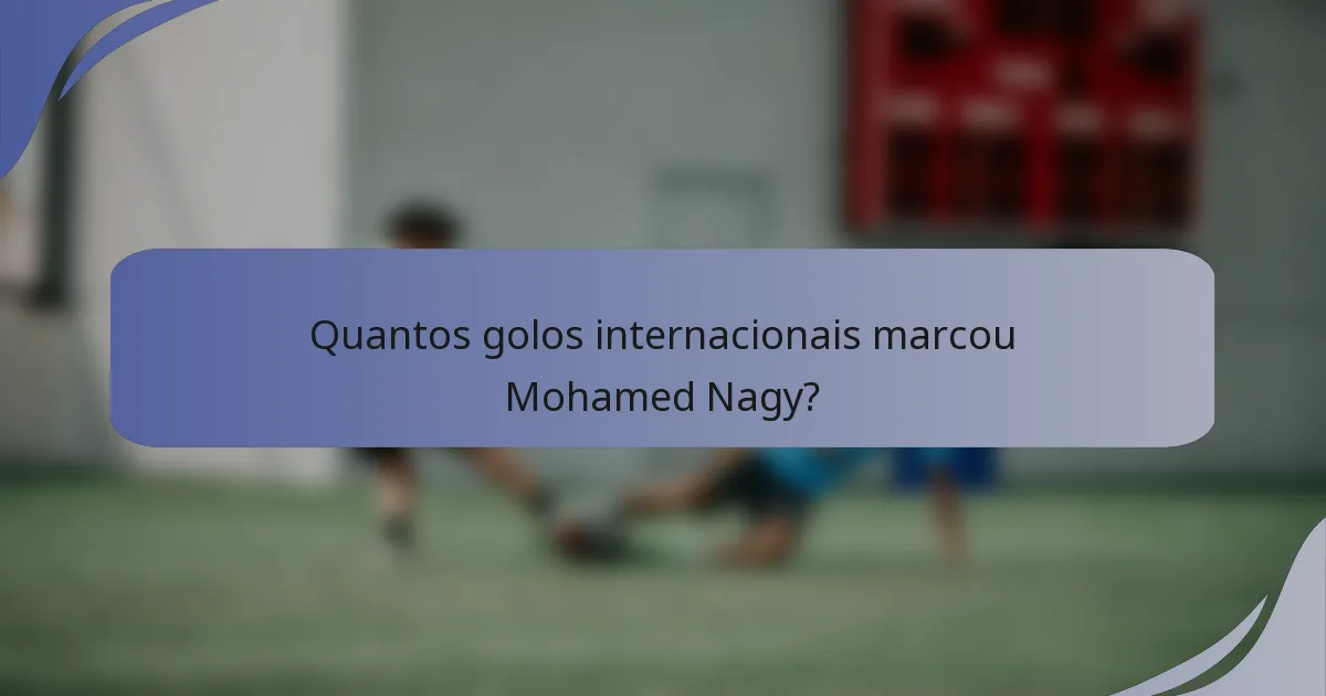 Quantos golos internacionais marcou Mohamed Nagy?