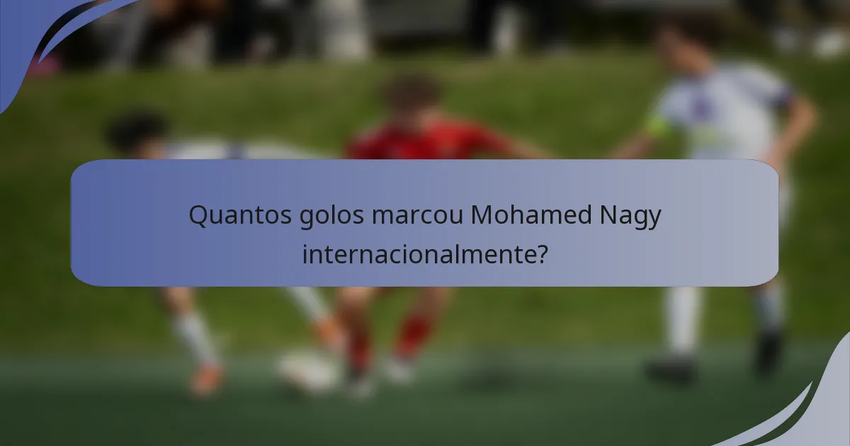Quantos golos marcou Mohamed Nagy internacionalmente?