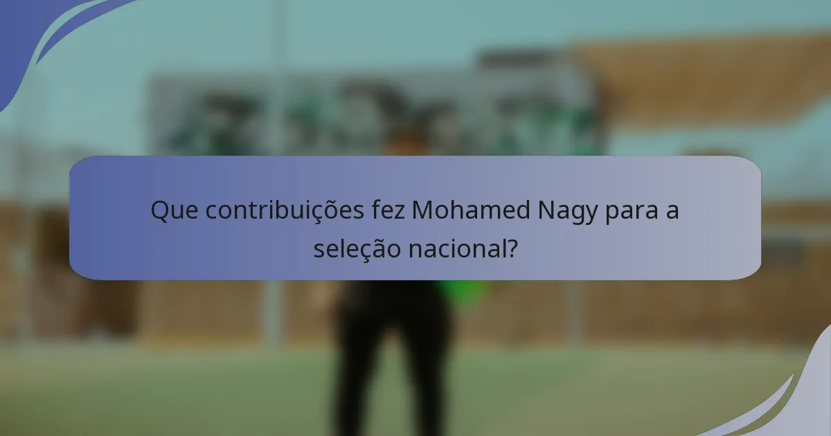 Que contribuições fez Mohamed Nagy para a seleção nacional?
