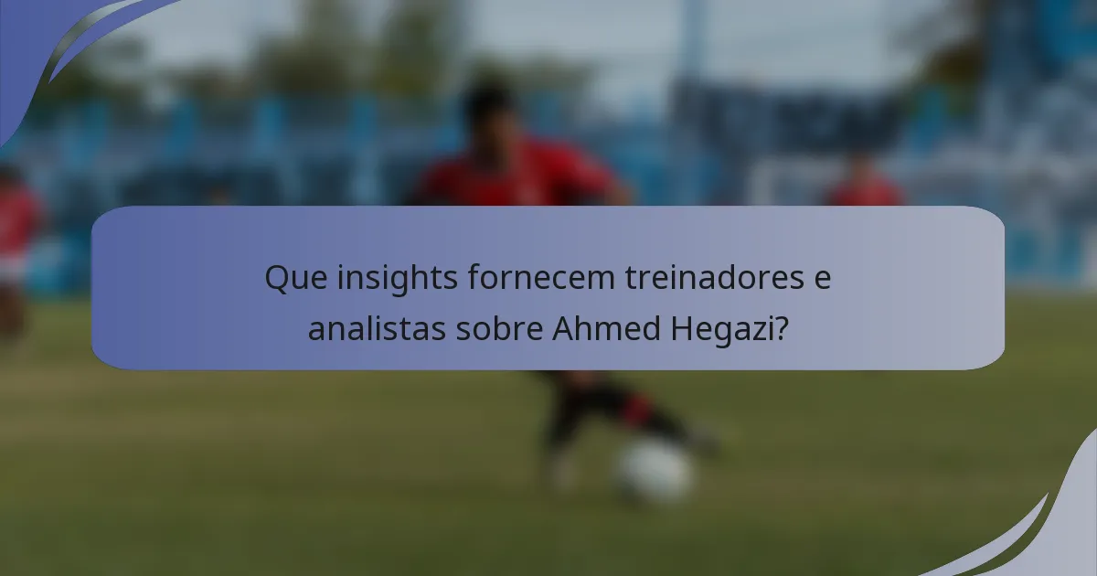Que insights fornecem treinadores e analistas sobre Ahmed Hegazi?