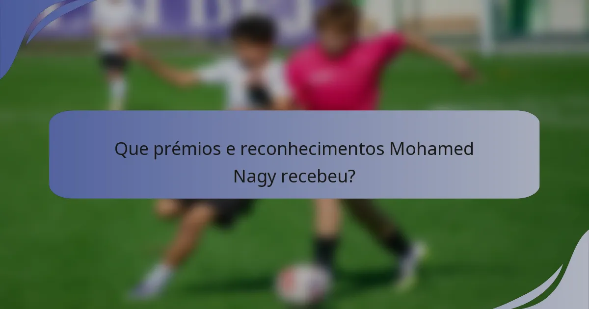 Que prémios e reconhecimentos Mohamed Nagy recebeu?