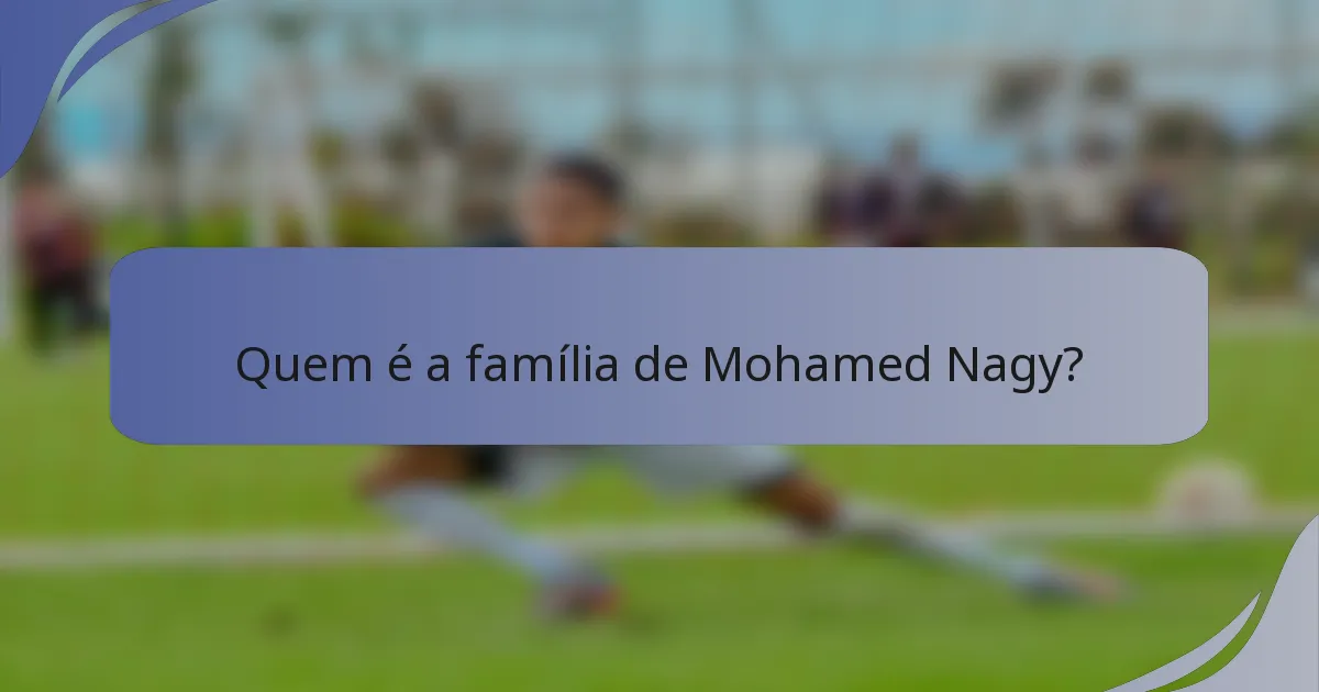 Quem é a família de Mohamed Nagy?