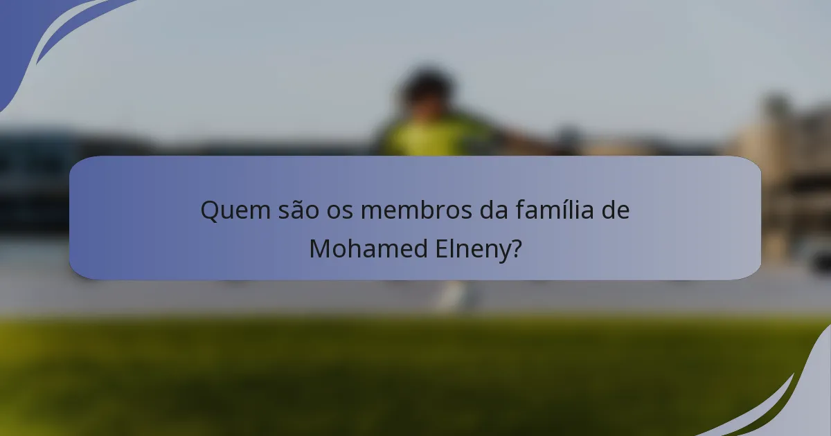 Quem são os membros da família de Mohamed Elneny?