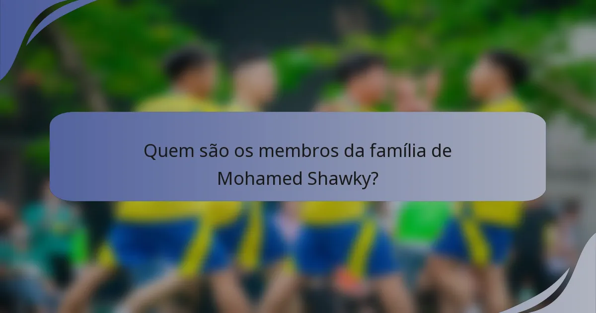 Quem são os membros da família de Mohamed Shawky?